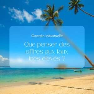 Girardin industrielle : que penser des taux trop élevés ?
